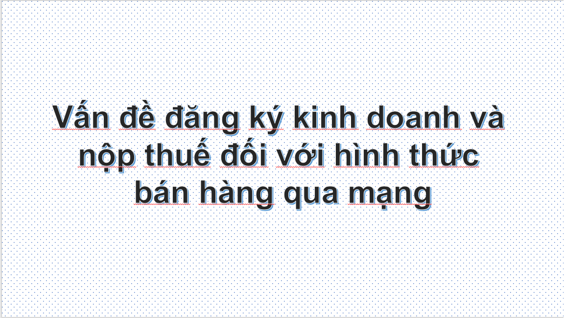 Vấn đề đăng ký kinh doanh và nộp thuế đối với hình thức bán hàng qua mạng